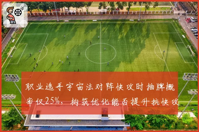 职业选手宇宙法对阵快攻时抽牌概率仅25%，构筑优化能否提升抗快攻能力？